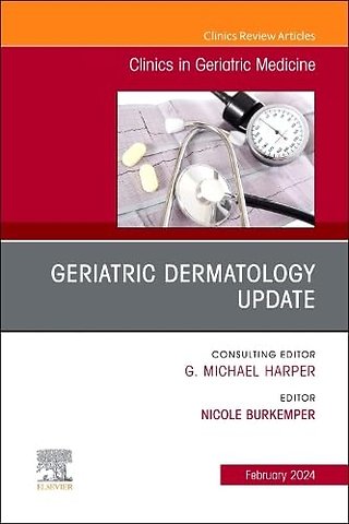 Geriatric Dermatology Update, An Issue of Clinics in Geriatric Medicine