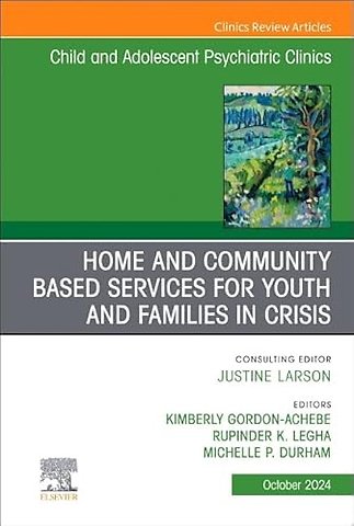Home and Community Based Services for Youth and Families in Crisis, An Issue of Child and Adolescent Psychiatric Clinics of North America