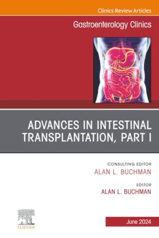 Advances in Intestinal Transplantation, Part I, An Issue of Gastroenterology Clinics of North America
