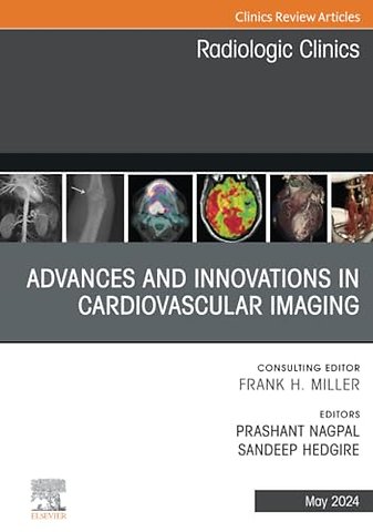 Advances and Innovations in Cardiovascular Imaging, An Issue of Radiologic Clinics of North America