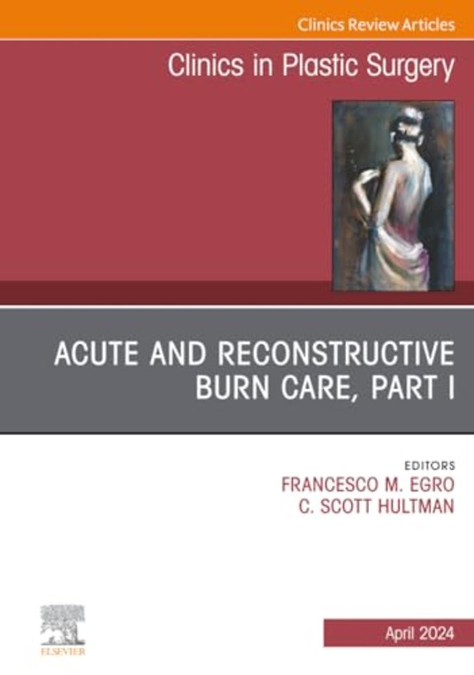 Acute and Reconstructive Burn Care, Part I, An Issue of Clinics in Plastic Surgery