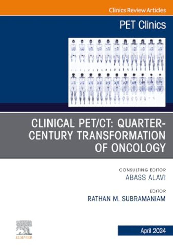 Clinical PET/CT: Quarter-Century Transformation of Oncology, An Issue of PET Clinics