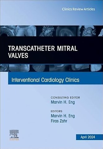Transcatheter Mitral Valves, An Issue of Interventional Cardiology Clinics