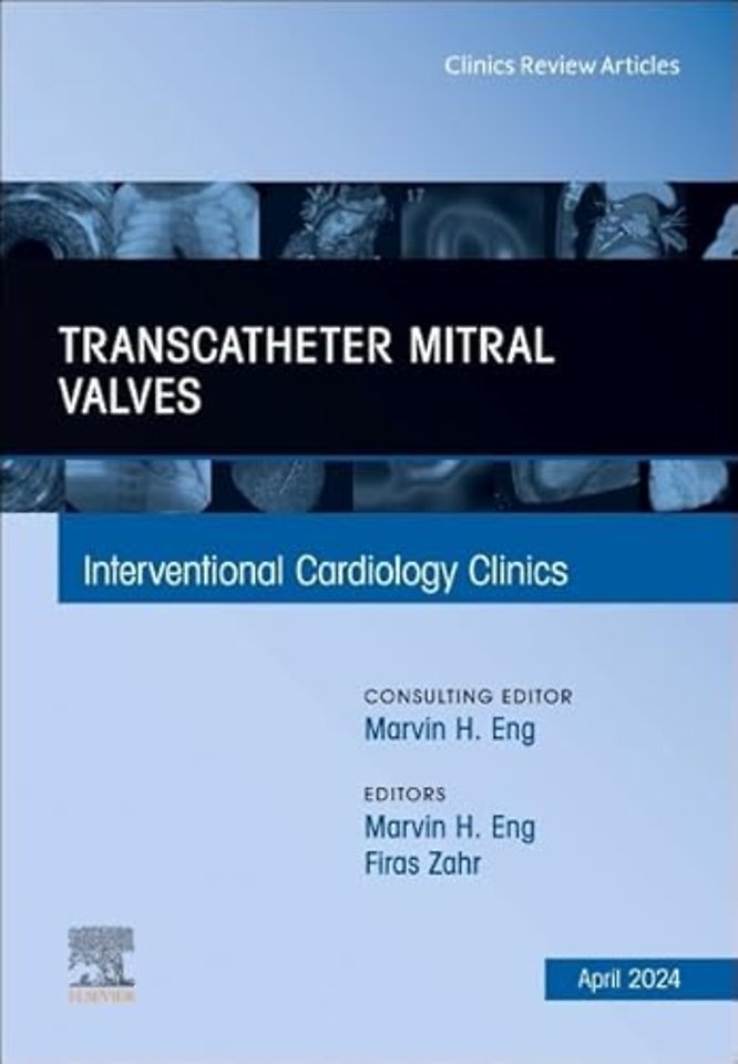 Transcatheter Mitral Valves, An Issue of Interventional Cardiology Clinics