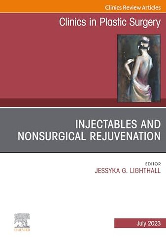 Injectables and Nonsurgical Rejuvenation, An Issue of Clinics in Plastic Surgery