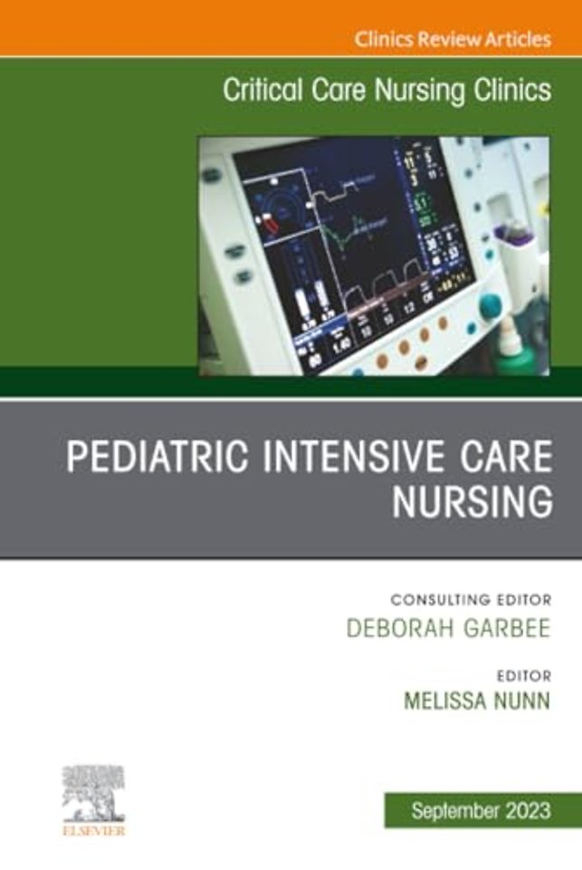 Pediatric Intensive Care Nursing, An Issue of Critical Care Nursing Clinics of North America