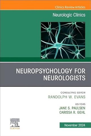Neuropsychology for Neurologists, An Issue of Neurologic Clinics
