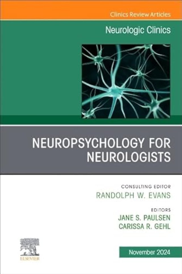 Neuropsychology for Neurologists, An Issue of Neurologic Clinics
