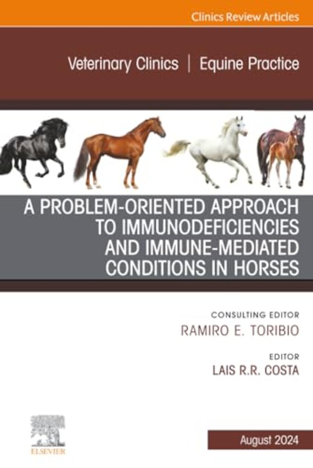 A Problem-Oriented Approach to Immunodeficiencies and Immune-Mediated Conditions in Horses, An Issue of Veterinary Clinics of North America: Equine Practice