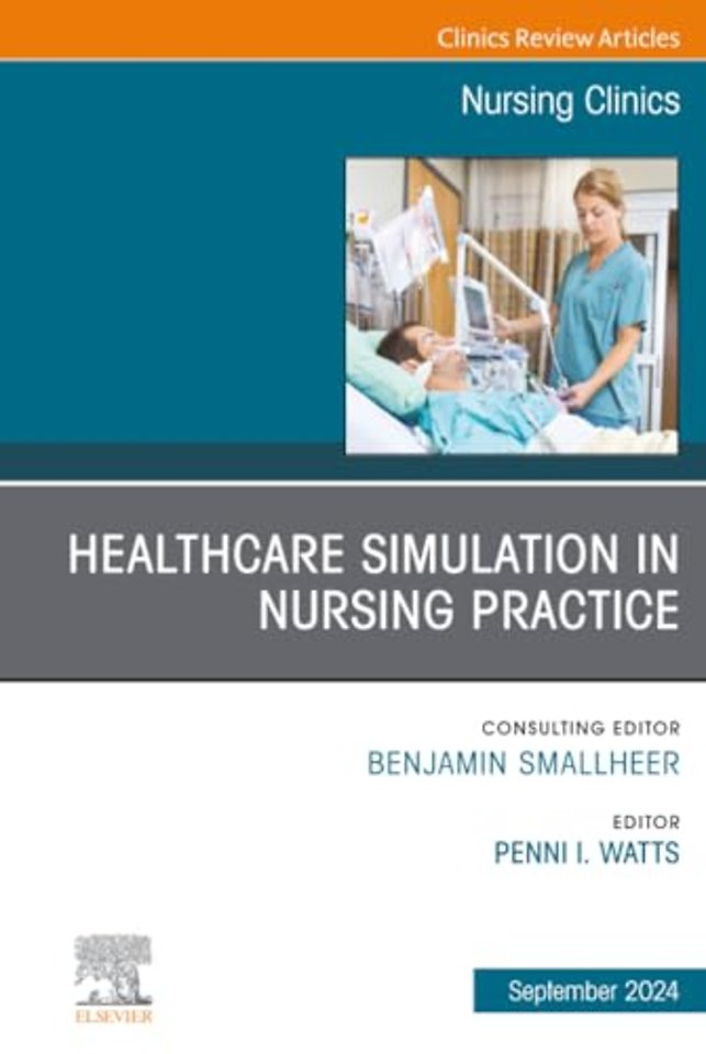 Healthcare Simulation in Nursing Practice, An Issue of Nursing Clinics