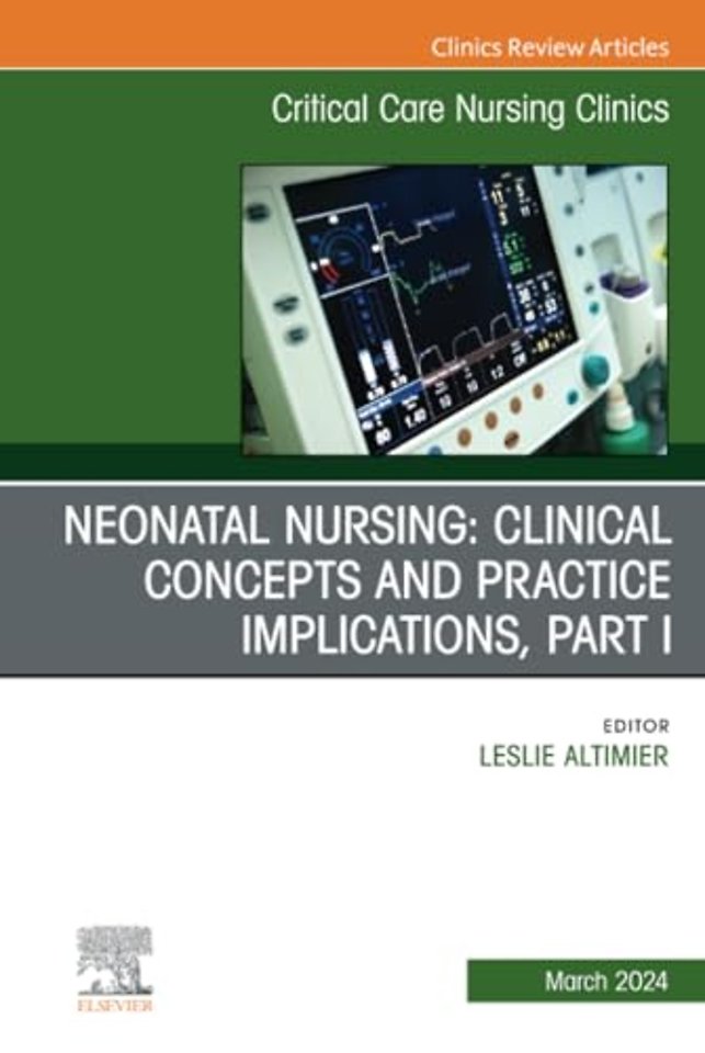 Neonatal Nursing: Clinical Concepts and Practice Implications, Part 1, An Issue of Critical Care Nursing Clinics of North America