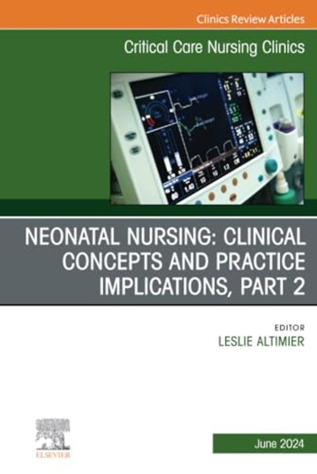 Neonatal Nursing: Clinical Concepts and Practice Implications, Part 2, An Issue of Critical Care Nursing Clinics of North America