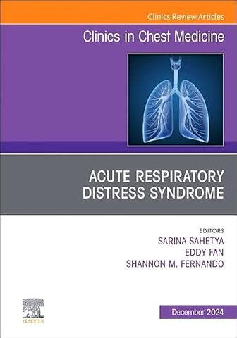 Acute Respiratory Distress Syndrome, An Issue of Clinics in Chest Medicine