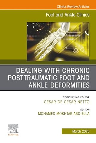 Dealing with Chronic Posttraumatic Foot and Ankle Deformities, An issue of Foot and Ankle Clinics of North America