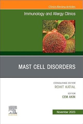 Mast Cell Disorders, An Issue of Immunology and Allergy Clinics of North America