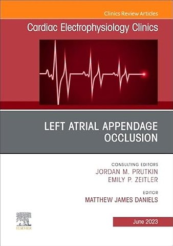 Left Atrial Appendage Occlusion, An Issue of Cardiac Electrophysiology Clinics
