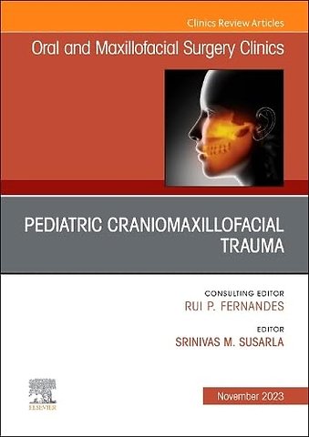 Pediatric Craniomaxillofacial Trauma, An Issue of Oral and Maxillofacial Surgery Clinics of North America