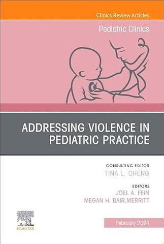 Addressing Violence in Pediatric Practice, An Issue of Pediatric Clinics of North America