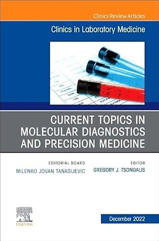 Current Topics in Molecular Diagnostics and Precision Medicine, An Issue of the Clinics in Laboratory Medicine