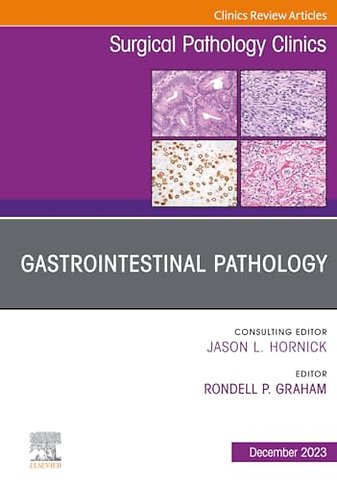 Gastrointestinal Pathology, An Issue of Surgical Pathology Clinics