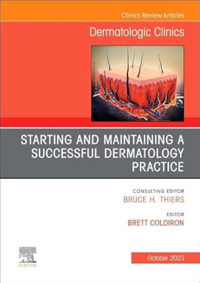 Starting and Maintaining a Successful Dermatology Practice, An Issue of Dermatologic Clinics