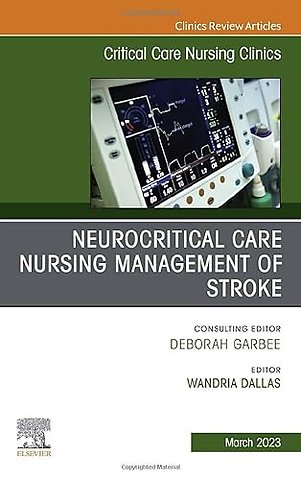 Neurocritical Care Nursing Management of Stroke, An Issue of Critical Care Nursing Clinics of North America