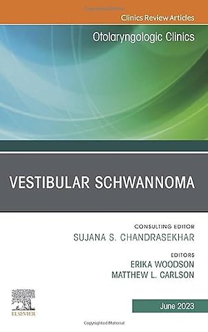 Vestibular Schwannoma, An Issue of Otolaryngologic Clinics of North America
