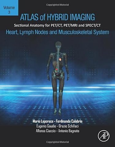 Atlas of Hybrid Imaging Sectional Anatomy for PET/CT, PET/MRI and SPECT/CT Vol. 3: Heart, Lymph Node and Musculoskeletal System