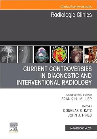 Current Controversies in Diagnostic and Interventional Radiology, An Issue of Radiologic Clinics of North America