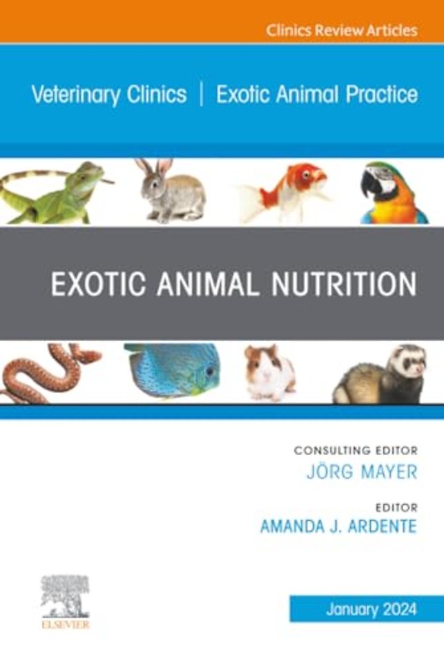 Exotic Animal Nutrition, An Issue of Veterinary Clinics of North America: Exotic Animal Practice