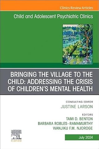 Bringing the Village to the Child: Addressing the Crisis of Children’s Mental Health, An Issue of Child and Adolescent Psychiatric Clinics of North America