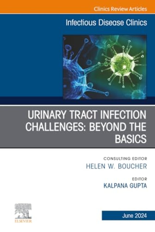 Urinary Tract Infection Challenges: Beyond the Basics, An Issue of Infectious Disease Clinics of North America