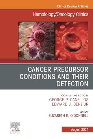 Cancer Precursor Conditions and their Detection, An Issue of Hematology/Oncology Clinics of North America