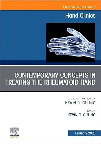 Contemporary Concepts in Treating the Rheumatoid Hand, An Issue of Hand Clinics