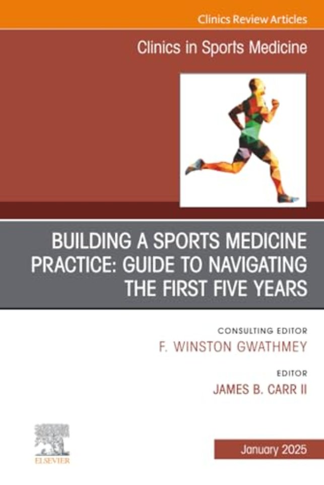 Building a Sports Medicine Practice: Guide to Navigating the First Five Years, An Issue of Clinics in Sports Medicine