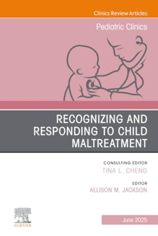 Recognizing and Responding to Child Maltreatment, An Issue of Pediatric Clinics of North America