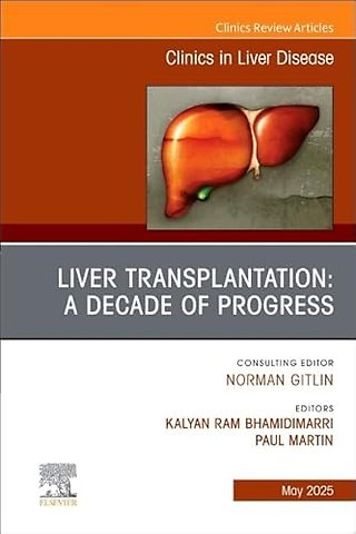 Liver Transplantation: A Decade of Progress, An Issue of Clinics in Liver Disease
