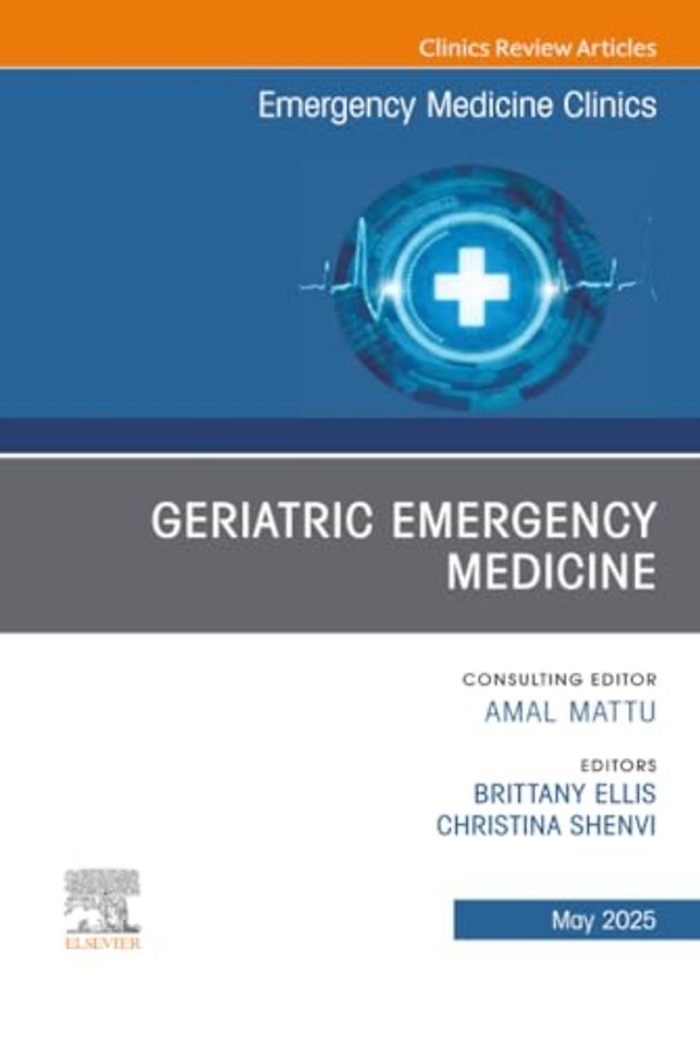 Geriatric Emergency Medicine, An Issue of Emergency Medicine Clinics of North America
