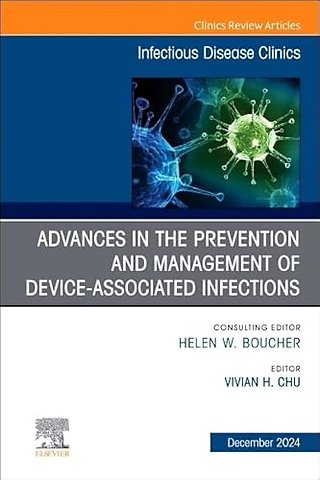Advances in the Prevention and Management of Device-Associated Infections, An Issue of Infectious Disease Clinics of North America