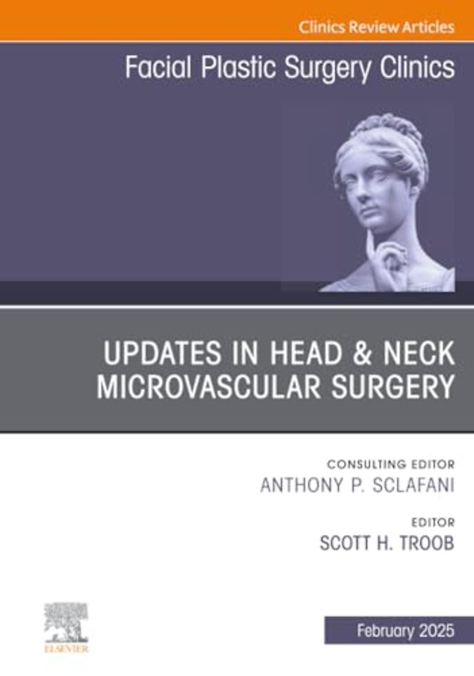 Updates in Head & Neck Microvascular Surgery, An Issue of Facial Plastic Surgery Clinics of North America