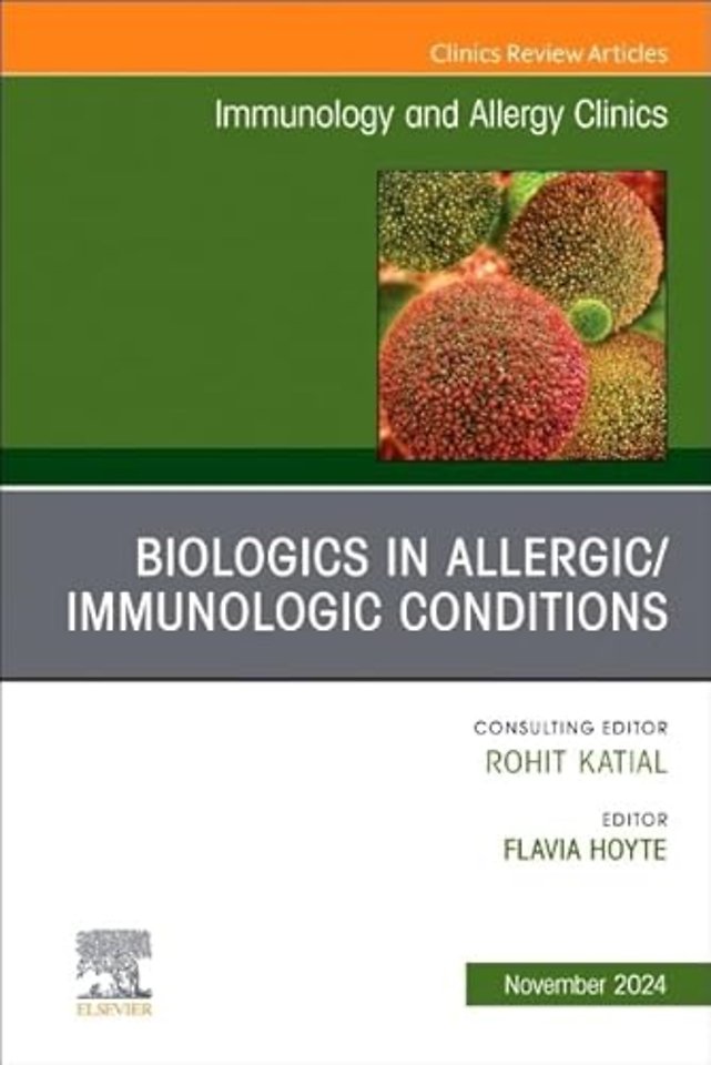 Biologics in Allergic/Immunologic Conditions, An Issue of Immunology and Allergy Clinics of North America