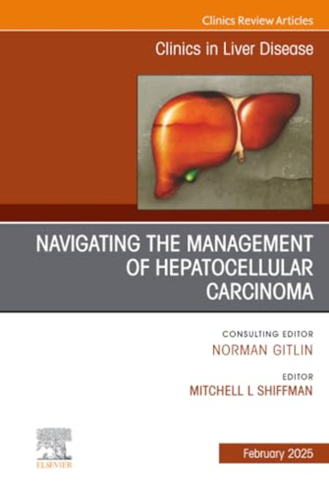 Navigating the Management of Hepatocellular Carcinoma, An Issue of Clinics in Liver Disease