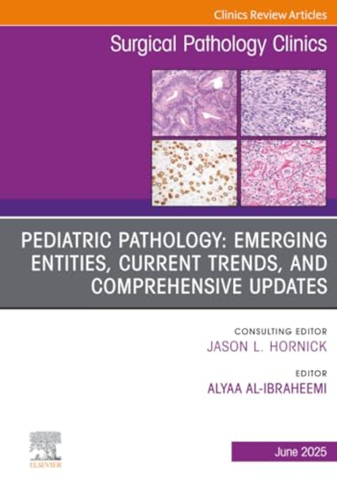 Pediatric Pathology: Emerging Entities, Current Trends, and Comprehensive Updates, An Issue of Surgical Pathology Clinics
