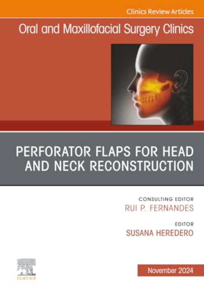 Perforator Flaps for Head and Neck Reconstruction, An Issue of Oral and Maxillofacial Surgery Clinics of North America