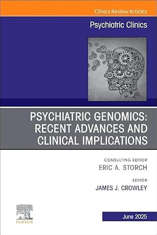 Psychiatric Genomics: Recent Advances and Clinical Implications, An Issue of Psychiatric Clinics of North America