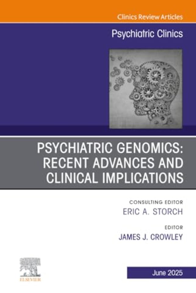 Psychiatric Genomics: Recent Advances and Clinical Implications, An Issue of Psychiatric Clinics of North America