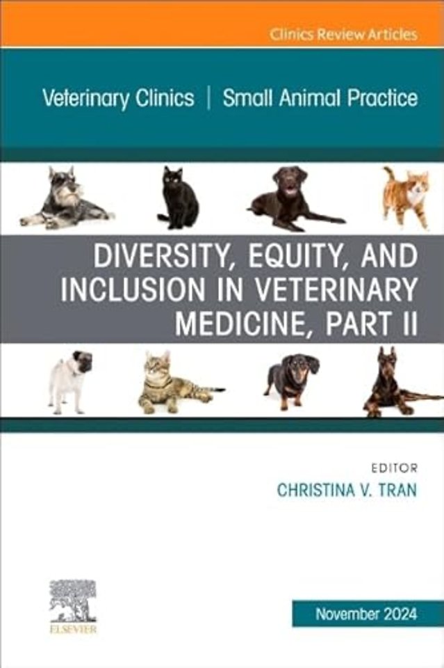 Diversity, Equity, and Inclusion in Veterinary Medicine, Part II, An Issue of Veterinary Clinics of North America: Small Animal Practice