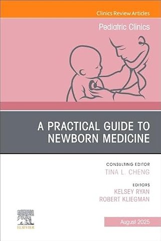 A Practical Guide to Newborn Medicine, An Issue of Pediatric Clinics of North America