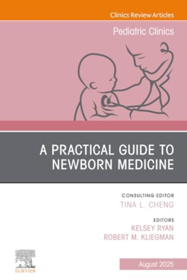 A Practical Guide to Newborn Medicine, An Issue of Pediatric Clinics of North America