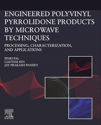 Engineered Polyvinyl Pyrrolidone Products by Microwave Techniques: Processing, Characterization, and Applications